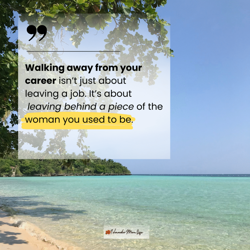 Walking away from your career isn’t just about leaving a job. It’s about leaving behind a piece of the woman you used to be.